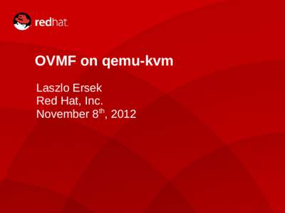 OVMF on qemu-kvm Laszlo Ersek Red Hat, Inc. th November 8 , 2012