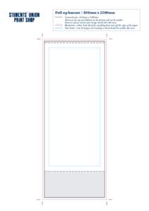 Pull up banner | 850mm x 2200mm Artwork size - 850mm x 2200mm 30mm at the top and 200mm at the bottom will not be visible however, please ensure your image bleeds into this area. Bleed area - allow 3mm bleed for anything