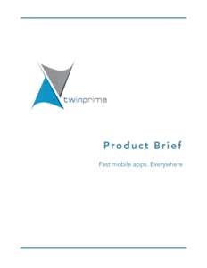 Product Brief Fast mobile apps. Everywhere Twin Prime Product Brief  !
