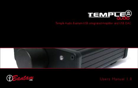Temple Audio Bantam USB integrated Amplifier and USB DAC  U s e r s M a nu a l 1 . 0 2