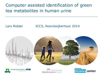 Computer assisted identification of green tea metabolites in human urine Lars Ridder  ICCS, Noordwijkerhout 2014