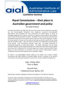 Lunchtime Seminar  Royal Commissions – their place in Australian government and policy Dr Scott Prasser The Royal Commissions ActCth) was one of the earliest pieces of legislation passed by