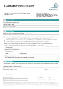 b-packaged® closure request Please use this form to close your Community Sector Banking b-packaged® account. 1.
