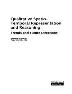 Qualitative SpatioTemporal Representation and Reasoning: Trends and Future Directions Shyamanta M. Hazarika Tezpur University, India