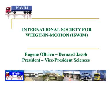 INTERNATIONAL SOCIETY FOR WEIGH--IN WEIGH IN--MOTION (ISWIM)  Eugene OBrien – Bernard Jacob