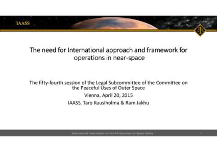 The need for International approach and framework for operations in nearnear-space The fifty-fourth session of the Legal Subcommittee of the Committee on the Peaceful Uses of Outer Space Vienna, April 20, 2015