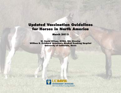 Updated Vaccination Guidelines for Horses in North America March 2015 W. David Wilson, BVMS, MS, Director William R. Pritchard Veterinary Medical Teaching Hospital University of California, Davis