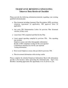 TIGER’S EYE BENEFITS CONSULTING Takeover Data Retrieval Checklist Please provide the following information/materials regarding your existing qualified retirement plan:  Plan document including Summary Plan Descripti