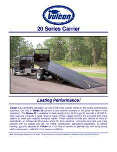 20 Series Carrier  Lasting Performance! Vulcan has earned the reputation as one of the most trusted names in the towing and recovery business. Our line of Series 20 carriers is just another example of the pride we take i