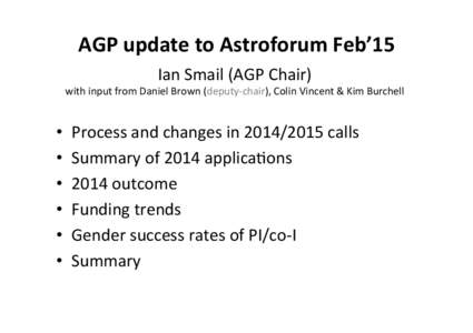 AGP	
  update	
  to	
  Astroforum	
  Feb’15	
   Ian	
  Smail	
  (AGP	
  Chair)	
  	
   with	
  input	
  from	
  Daniel	
  Brown	
  (deputy-­‐chair),	
  Colin	
  Vincent	
  &	
  Kim	
  Burchell	
 
