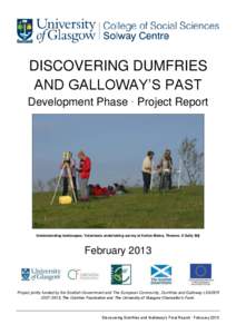 DISCOVERING DUMFRIES AND GALLOWAY’S PAST Development Phase ∙ Project Report Understanding landscapes: Volunteers undertaking survey at Kelton Mains, Threave. © Sally Bijl