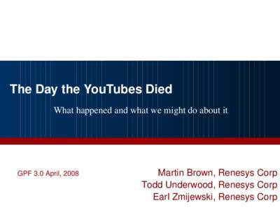 The Day the YouTubes Died What happened and what we might do about it GPF 3.0 April, 2008   Martin Brown, Renesys Corp