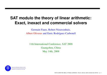 SAT modulo the theory of linear arithmetic: Exact, inexact and commercial solvers Germain Faure, Robert Nieuwenhuis, Albert Oliveras and Enric Rodr´ıguez-Carbonell  11th International Conference, SAT 2008