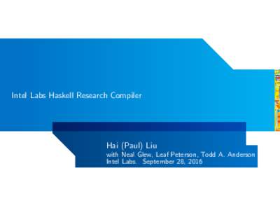 Intel Labs Haskell Research Compiler  Hai (Paul) Liu with Neal Glew, Leaf Peterson, Todd A. Anderson Intel Labs. September 28, 2016