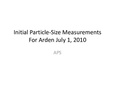 Initial Particle-Size Measurements For Arden July 1, 2010 APS Interference Microscope Tests • Microscope operated with 50x magnification and