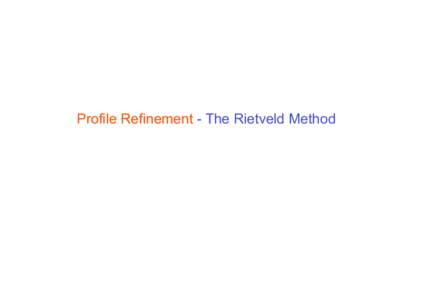 Profile Refinement - The Rietveld Method  Conventional crystal structure determination •  single crystal experiment •  measure Bragg reflection intensities Ihk •  solve structure by Patterson function, Di