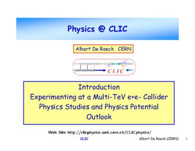 Physics @ CLIC Albert De Roeck CERN Introduction Experimenting at a Multi-TeV e+e- Collider Physics Studies and Physics Potential