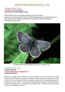 WINTER PROGRAMME SPEAKERS 2016 Thursday 3rd March 2016 “Big Effort for the Small Blue” by Gill Smart (Scottish Wildlife Trust) Gill will tell the story of a small blue butterfly re-introduction project Extinct in Ayr