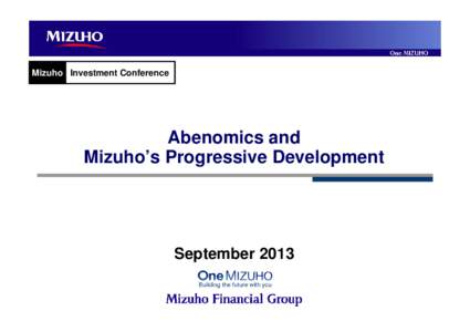 Mizuho Investment Conference  Abenomics and Mizuho’s Progressive Development  September 2013
