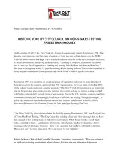 Press Contact: Jane Hirschmann, [removed]HISTORIC VOTE BY CITY COUNCIL ON HIGH-STAKES TESTING PASSES UNANIMOUSLY  On December 10, 2013, the New York City Council unanimously passed Resolution[removed]This