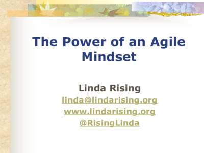 The Power of an Agile Mindset Linda Rising  www.lindarising.org @RisingLinda