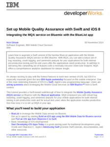 Set up Mobile Quality Assurance with Swift and iOS 8 Integrating the MQA service on Bluemix with the BlueList app Nick Gibson Software Engineer, IBM Mobile Cloud Services IBM