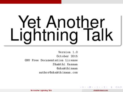 Yet Another Lightning Talk Version 1.0 October 2015 GNU Free Documentation License Shakthi Kannan