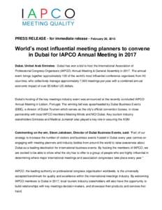 PRESS RELEASE - for immediate release - February 26, 2015  World’s most influential meeting planners to convene in Dubai for IAPCO Annual Meeting in 2017 Dubai, United Arab Emirates: Dubai has won a bid to host the Int