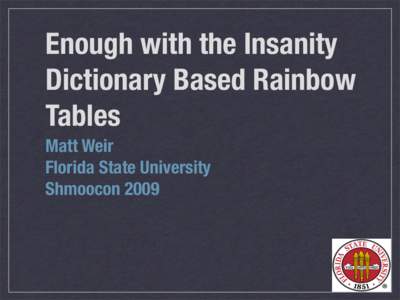 Enough with the Insanity Dictionary Based Rainbow Tables Matt Weir Florida State University Shmoocon 2009