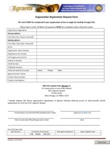 Organization Registration Request Form This form MUST be completed if your organization wishes to apply for funding through LCLE. Please type or print. All fields and questions MUST be completed unless otherwise noted. O