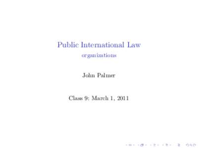 Public International Law organizations John Palmer  Class 9: March 1, 2011