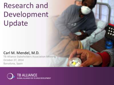 Research and Development Update Carl M. Mendel, M.D. TB Alliance Stakeholders Association Meeting