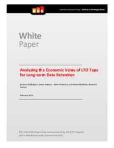 White Paper Analyzing the Economic Value of LTO Tape for Long-term Data Retention By Jason Buffington, Senior Analyst – Data Protection, and Adam DeMattia, Research Analyst