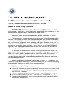 THE SAVVY CONSUMER COLUMN Ross White, Assistant Director, Tennessee Division of Consumer Affairs CONTACT: Megan Buell, [removed], ([removed]Beware of online dating scammers NASHVILLE, TN – Looking for lov