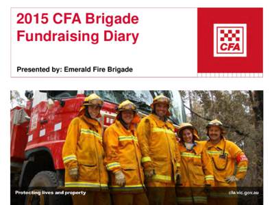 2015 CFA Brigade Fundraising Diary Presented by: Emerald Fire Brigade What are we doing? • Emerald Fire Brigade are creating a premium quality
