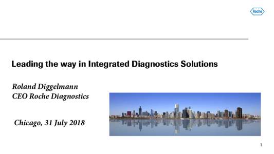 Leading the way in Integrated Diagnostics Solutions Roland Diggelmann CEO Roche Diagnostics Chicago, 31 July