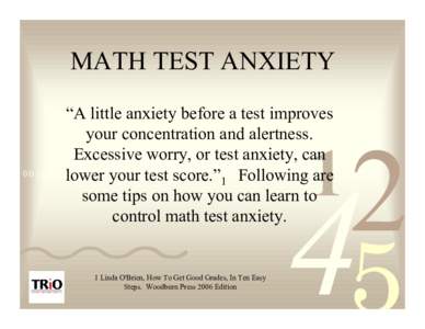 MATH TEST ANXIETY “A little anxiety before a test improves your concentration and alertness. Excessive worry, or test anxiety, canlower1your
