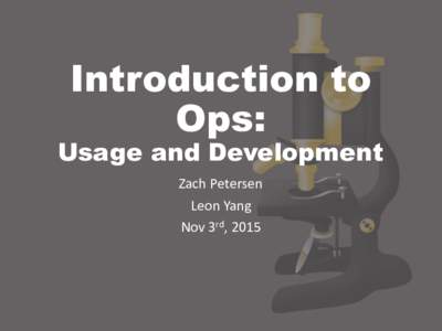 Introduction to Ops: Usage and Development Zach	
  Petersen Leon	
  Yang