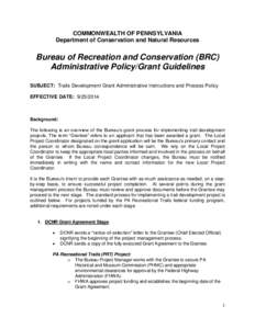 COMMONWEALTH OF PENNSYLVANIA Department of Conservation and Natural Resources Bureau of Recreation and Conservation (BRC) Administrative Policy/Grant Guidelines SUBJECT: Trails Development Grant Administrative Instructio