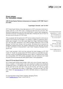Press release For immediate release ATP Private Equity Partners announces an increase of ATP PEP Fund V to €1.5bn. Copenhagen, Denmark. June 1st 2016 ATP Private Equity Partners, the private equity arm of ATP, announce