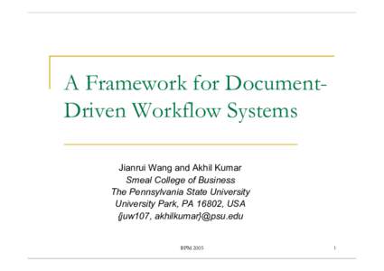 A Framework for DocumentDriven Workflow Systems Jianrui Wang and Akhil Kumar Smeal College of Business The Pennsylvania State University University Park, PA 16802, USA {juw107, akhilkumar}@psu.edu