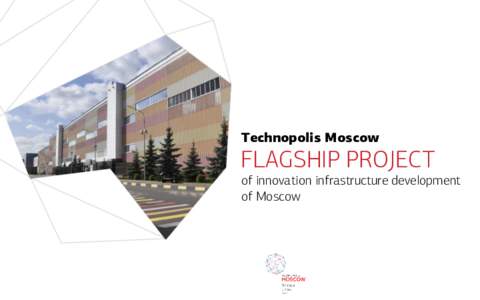 Technopolis Moscow  FLAGSHIP PROJECT of innovation infrastructure development of Moscow