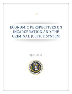 ECONOMIC PERSPECTIVES ON INCARCERATION AND THE CRIMINAL JUSTICE SYSTEM April 2016  Contents
