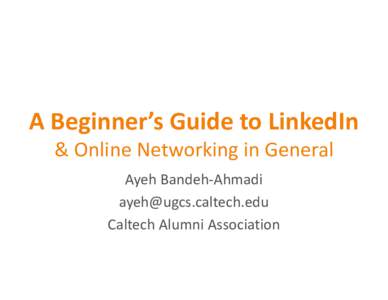 A Beginner’s Guide to LinkedIn  & Online Networking in General Ayeh Bandeh‐Ahmadi [removed] Caltech Alumni Association