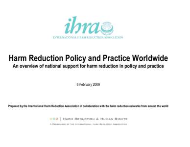 Harm Reduction Policy and Practice Worldwide An overview of national support for harm reduction in policy and practice 6 FebruaryPrepared by the International Harm Reduction Association in collaboration with the h