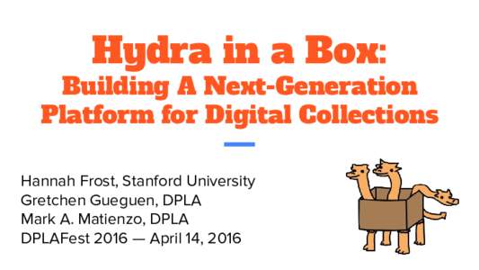 Hydra in a Box:  Building A Next-Generation Platform for Digital Collections Hannah Frost, Stanford University Gretchen Gueguen, DPLA