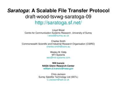 Saratoga: A Scalable File Transfer Protocol draft-wood-tsvwg-saratoga-09 http://saratoga.sf.net/ Lloyd Wood Centre for Communication Systems Research, University of Surrey [removed]