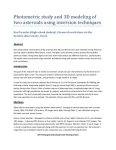 Photometric study and 3D modeling of two asteroids using inversion techniques Raz Parnafes (High school student) | Research work done via the Bareket observatory, Israel. Abstract New photometric observations of the aste