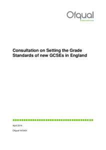 Consultation on Setting the Grade Standards of new GCSEs in England  April 2014 Ofqual