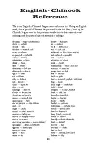 English - Chinook Reference This is an English – Chinook Jargon cross-reference list. Using an English word, nd a possible Chinook Jargon word in the list. Next, look up the Chinook Jargon word in the previous vocab
